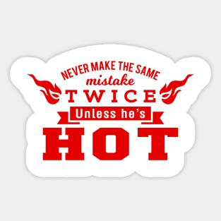 Never Make the Same Mistake Twice Unless He's Hot Sticker